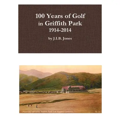 "100 Years of Golf in Griffith Park, 1914-2014" - "" ("Jones J. I. B.")(Paperback)