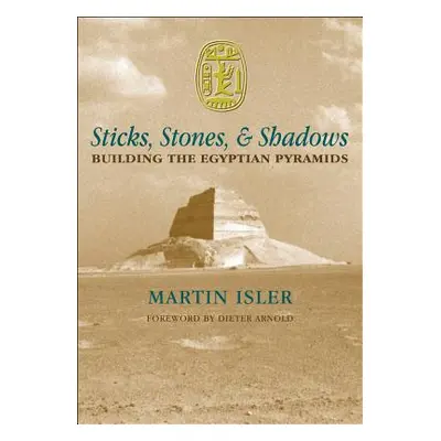 "Sticks, Stones, and Shadows: Building the Egyptian Pyramids" - "" ("Isler Martin")(Pevná vazba)