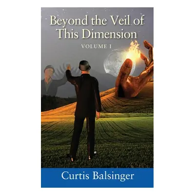 "Beyond The Veil Of This Dimension: Volume I" - "" ("Balsinger Curtis")(Paperback)