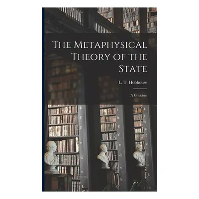 "The Metaphysical Theory of the State: a Criticism" - "" ("Hobhouse L. T. (Leonard Trelawney)")(