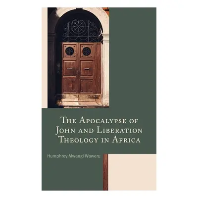 "The Apocalypse of John and Liberation Theology in Africa" - "" ("Waweru Humphrey Mwangi")(Pevná