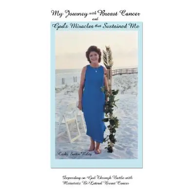 "My Journey with Breast Cancer and God's Miracles That Sustained Me: Depending on God Through Ba