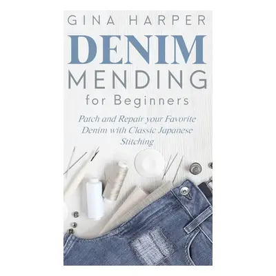 "Denim Mending for Beginners: Patch and Repair your Favorite Denim with Classic Japanese Stitchi