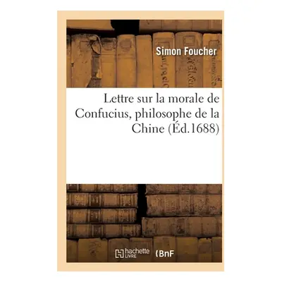 "Lettre Sur La Morale de Confucius, Philosophe de la Chine" - "" ("Foucher Simon")(Paperback)