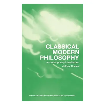 "Classical Modern Philosophy: A Contemporary Introduction" - "" ("Tlumak Jeffrey")(Pevná vazba)