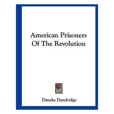 "American Prisoners Of The Revolution" - "" ("Dandridge Danske")(Pevná vazba)