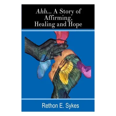 "Ahh...A Story of Affirming, Healing and Hope" - "" ("Sykes Rethon")(Paperback)