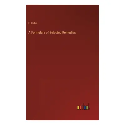 "A Formulary of Selected Remedies" - "" ("Kirby E.")(Pevná vazba)