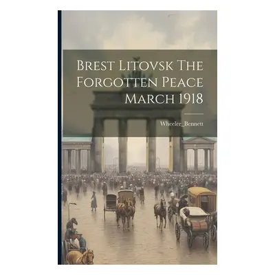 "Brest Litovsk The Forgotten Peace March 1918" - "" ("Wheeler_bennett Wheeler_bennett")(Paperbac