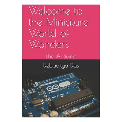 "Welcome to the Miniature World of Wonders: The Arduino" - "" ("Das Debaditya")(Paperback)