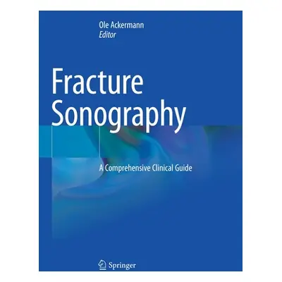 "Fracture Sonography: A Comprehensive Clinical Guide" - "" ("Ackermann Ole")(Paperback)