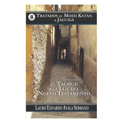 "Tratados de Moed Katn & Jaguig: El Talmud a la Luz del Nuevo Testamento" - "" ("Ayala Serrano L