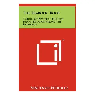 "The Diabolic Root: A Study Of Peyotism, The New Indian Religion Among The Delawares" - "" ("Pet