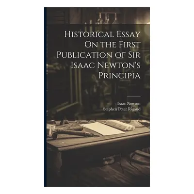 "Historical Essay On the First Publication of Sir Isaac Newton's Principia" - "" ("Newton Isaac"