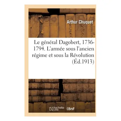 "Le Gnral Dagobert, 1736-1794. l'Arme Sous l'Ancien Rgime Et Sous La Rvolution: Nice Et Sospel, 