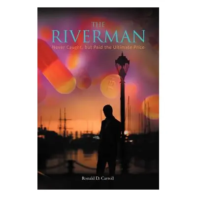 "The Riverman: Never Caught, But Paid the Ultimate Price" - "" ("Carroll Ronald D.")(Paperback)