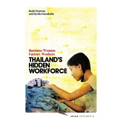 "Thailand's Hidden Workforce: Burmese Migrant Women Factory Workers" - "" ("Pearson Doctor Ruth"