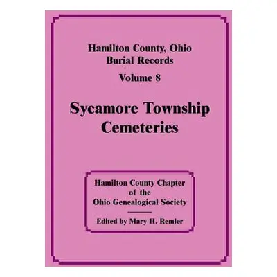 "Hamilton County, Ohio, Burial Records, Vol. 8: Sycamore Township Cemeteries" - "" ("Hamilton Co