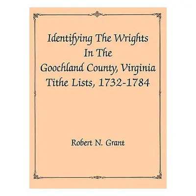 "Identifying the Wrights in the Goochland County, Virginia, Tithe Lists, 1732-84" - "" ("Grant R