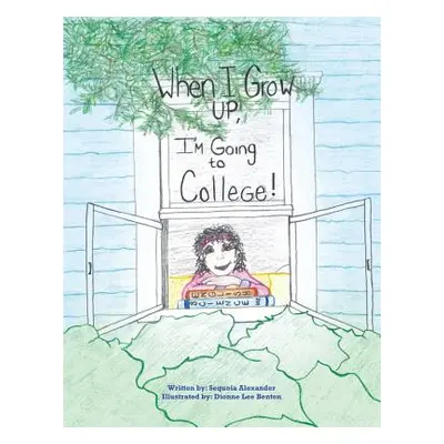 "When I Grow Up, I'm Going to College!" - "" ("Alexander Sequoia")(Paperback)