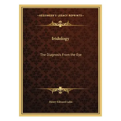 "Iridology: The Diagnosis From the Eye" - "" ("Lahn Henry Edward")(Pevná vazba)