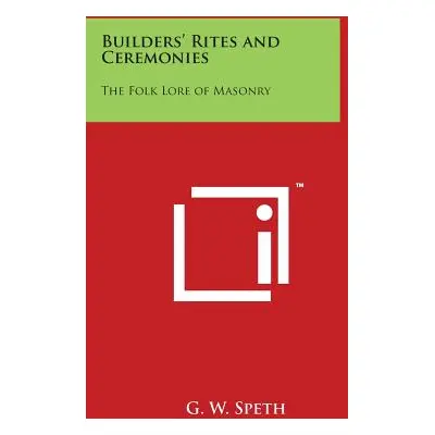 "Builders' Rites and Ceremonies: The Folk Lore of Masonry" - "" ("Speth G. W.")(Paperback)