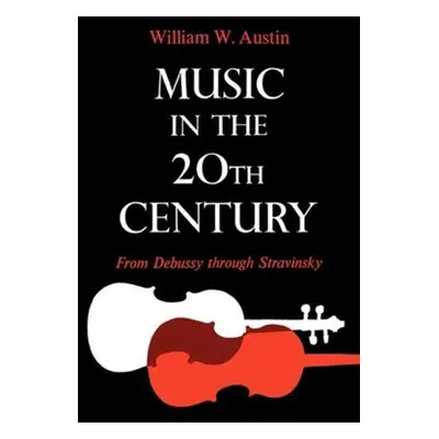 "Music in the 20th Century: From Debussy Through Stravinsky" - "" ("Austin William W.")(Paperbac