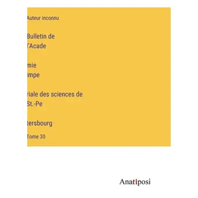 "Bulletin de l'Académie impériale des sciences de St.-Pétersbourg: Tome 30" - "" ("Auteur Inc