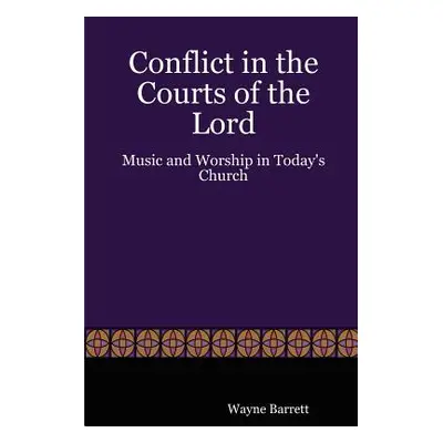 "Conflict in the Courts of the Lord: Music and Worship in Today's Church" - "" ("Barrett Wayne")