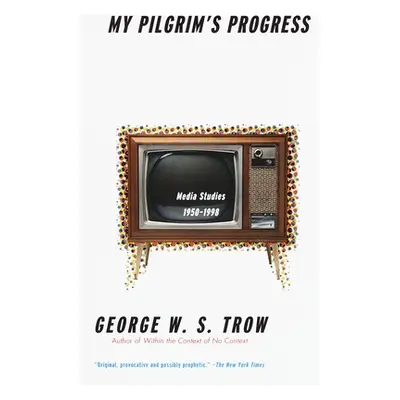 "My Pilgrim's Progress: Media Studies, 1950-1998" - "" ("Trow George W. S.")(Paperback)