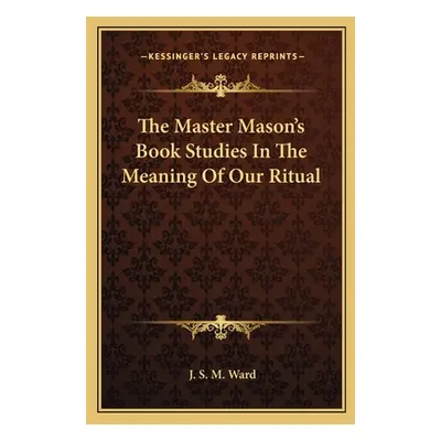 "The Master Mason's Book Studies In The Meaning Of Our Ritual" - "" ("Ward J. S. M.")(Paperback)