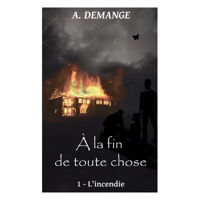 " la fin de toute chose: 1- L'incendie" - "" ("Demange A.")(Paperback)