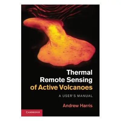 "Thermal Remote Sensing of Active Volcanoes: A User's Manual" - "" ("Harris Andrew")(Pevná vazba