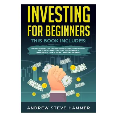 "Investing for Beginners: This Book includes: Options Trading, Day Trading, Forex Trading, Swing