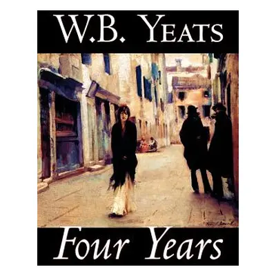 "Four Years by W.B.Yeats, Fiction, Fantasy, Literary, Fairy Tales, Folk Tales, Legends & Mytholo