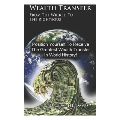 "Wealth Transfer: From the Wicked to the Righteous" - "" ("Daves Daniel")(Paperback)