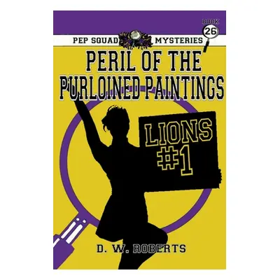 "Pep Squad Mysteries Book 26: Peril of the Purloined Paintings" - "" ("Roberts Daniel")(Paperbac