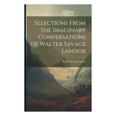 "Selections From the Imaginary Conversations of Walter Savage Landor" - "" ("Landor Walter Savag