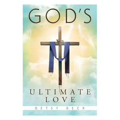 "God's Ultimate Love" - "" ("Beck Betsy")(Paperback)