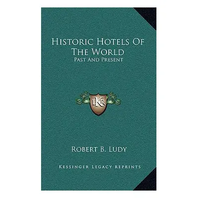 "Historic Hotels Of The World: Past And Present" - "" ("Ludy Robert B.")(Pevná vazba)