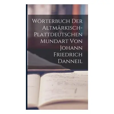 "Wrterbuch Der Altmrkisch-Plattdeutschen Mundart Von Johann Friedrich Danneil" - "" ("Anonymous"