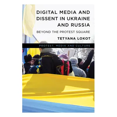 "Beyond the Protest Square: Digital Media and Augmented Dissent" - "" ("Lokot Tetyana")(Pevná va