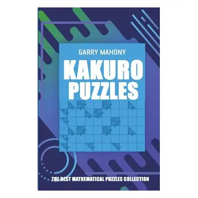 "Kakuro Puzzles: The Best Mathematical Puzzles Collection" - "" ("Mahony Garry")(Paperback)