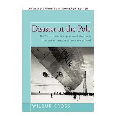 "Disaster at the Pole: The Crash of the Airship Italia-A Harrowing True Tale of Arctic Endurance