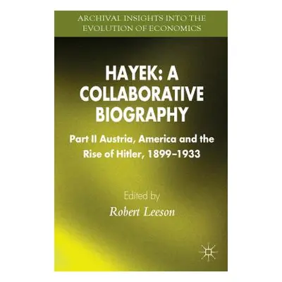 "Hayek: A Collaborative Biography: Part II, Austria, America and the Rise of Hitler, 1899-1933" 