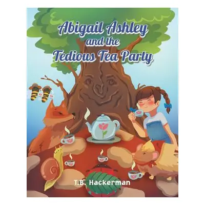 "Abigail Ashley & the Tedious Tea Party" - "" ("Hackerman T. B.")(Paperback)