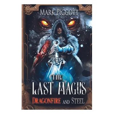 "The Last Magus: Dragonfire and Steel" - "" ("Piggott Mark")(Paperback)