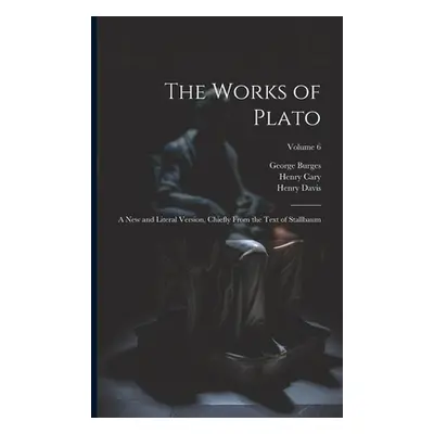 "The Works of Plato: A new and Literal Version, Chiefly From the Text of Stallbaum; Volume 6" - 