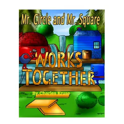 "Mr. Circle and Mr. Square Works Together." - "" ("Kruse Charles")(Pevná vazba)