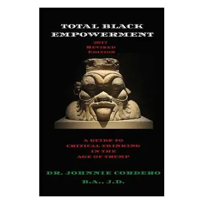 "Total Black Empowerment (2017 Revised Edition): A Guide to Critical Thinking in The Age of Trum